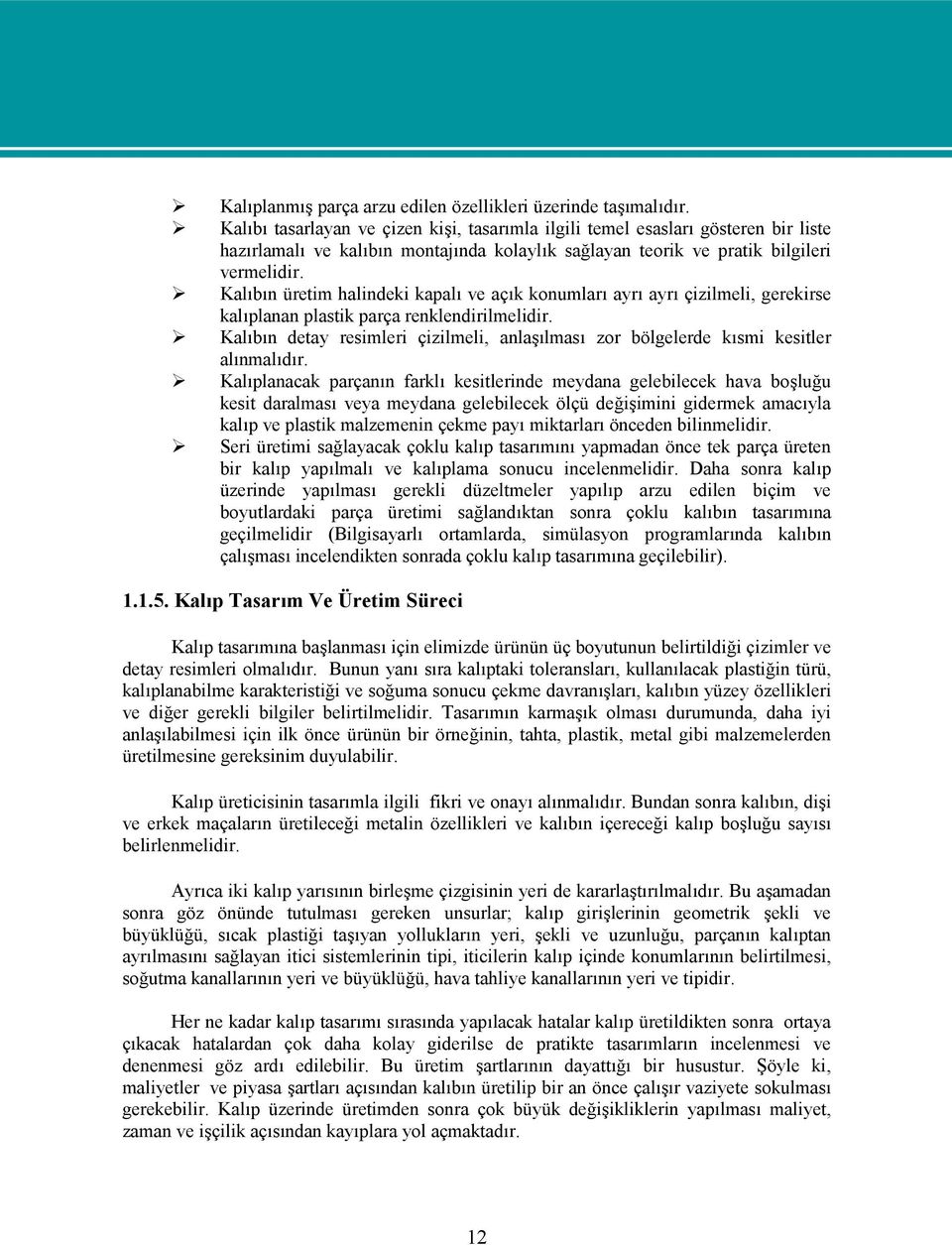 Kalıbın üretim halindeki kapalı ve açık konumları ayrı ayrı çizilmeli, gerekirse kalıplanan plastik parça renklendirilmelidir.