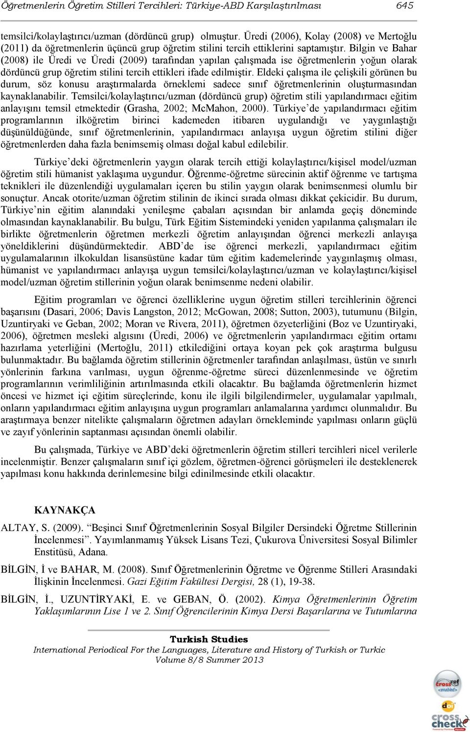 Bilgin ve Bahar (2008) ile Üredi ve Üredi (2009) tarafından yapılan çalışmada ise öğretmenlerin yoğun olarak dördüncü grup öğretim stilini tercih ettikleri ifade edilmiştir.