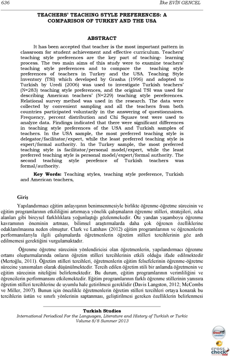 The two main aims of this study were to examine teachers teaching style preferences and to compare the teaching style preferences of teachers in Turkey and the USA.