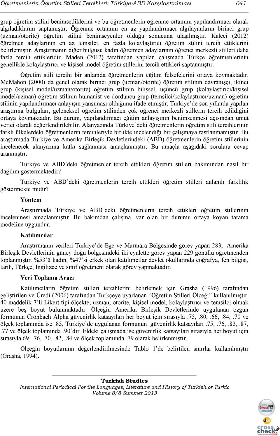 Kaleci (2012) öğretmen adaylarının en az temsilci, en fazla kolaylaştırıcı öğretim stilini tercih ettiklerini belirlemiştir.