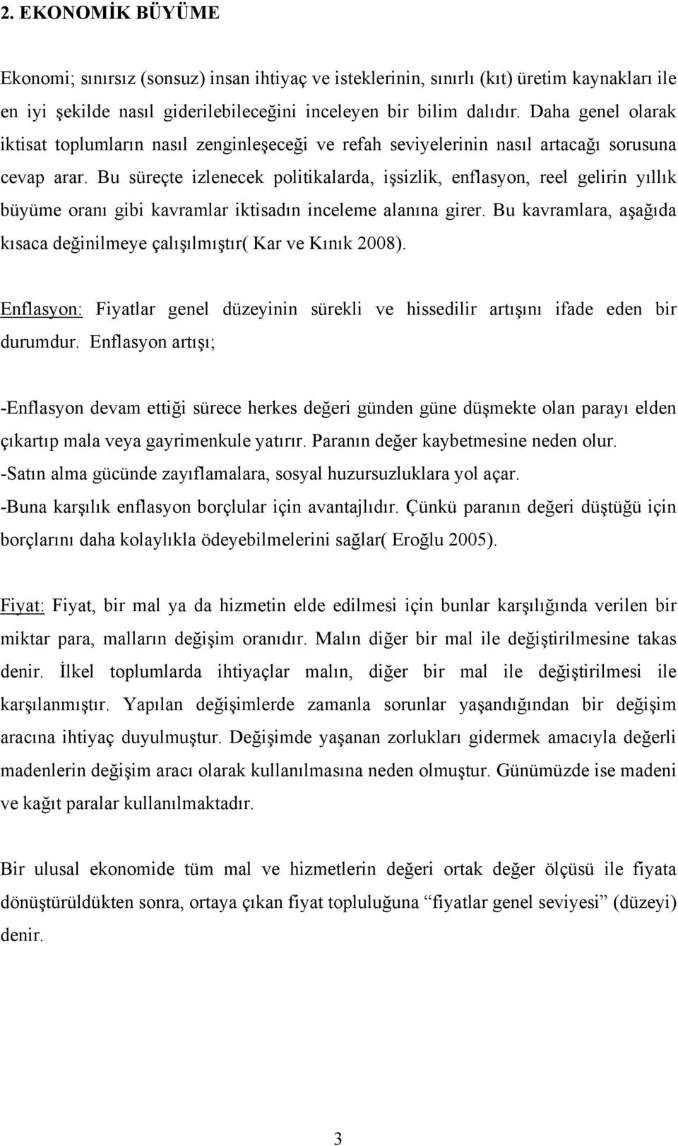 Bu süreçte izlenecek politikalarda, işsizlik, enflasyon, reel gelirin yıllık büyüme oranı gibi kavramlar iktisadın inceleme alanına girer.