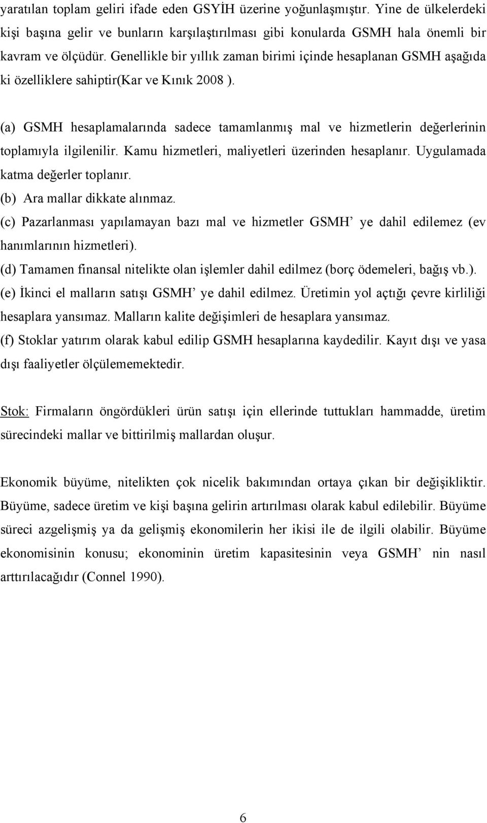 (a) GSMH hesaplamalarında sadece tamamlanmış mal ve hizmetlerin değerlerinin toplamıyla ilgilenilir. Kamu hizmetleri, maliyetleri üzerinden hesaplanır. Uygulamada katma değerler toplanır.