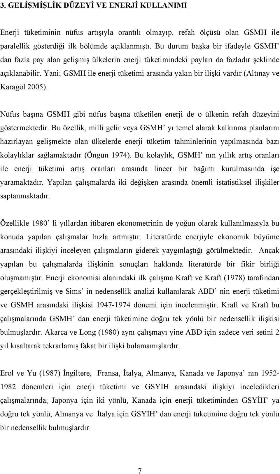 Yani; GSMH ile enerji tüketimi arasında yakın bir ilişki vardır (Altınay ve Karagöl 2005). Nüfus başına GSMH gibi nüfus başına tüketilen enerji de o ülkenin refah düzeyini göstermektedir.