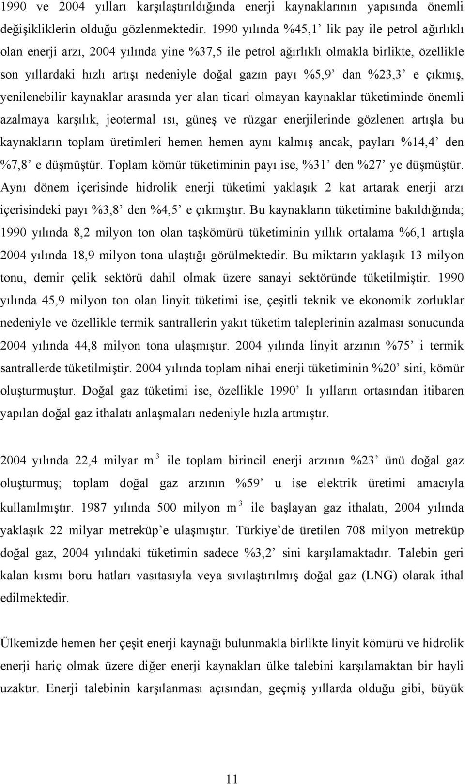 dan %23,3 e çıkmış, yenilenebilir kaynaklar arasında yer alan ticari olmayan kaynaklar tüketiminde önemli azalmaya karşılık, jeotermal ısı, güneş ve rüzgar enerjilerinde gözlenen artışla bu