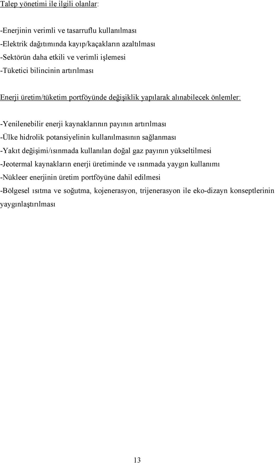 hidrolik potansiyelinin kullanılmasının sağlanması -Yakıt değişimi/ısınmada kullanılan doğal gaz payının yükseltilmesi -Jeotermal kaynakların enerji üretiminde ve ısınmada