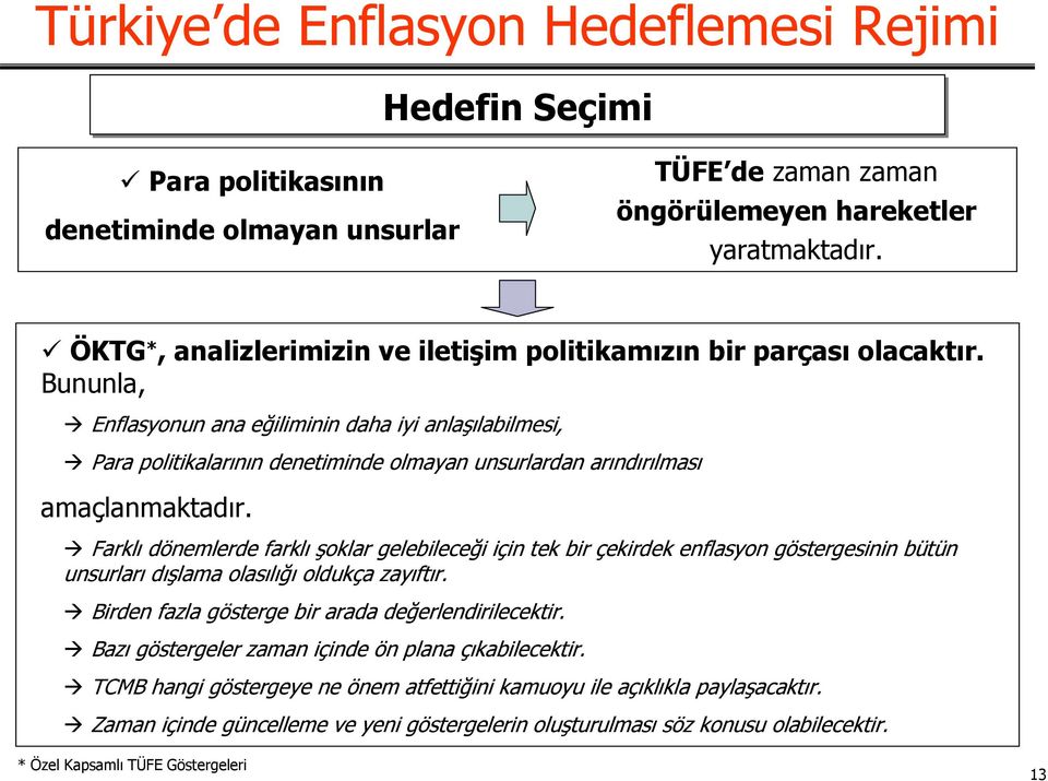 Bununla, Enflasyonun ana eğiliminin daha iyi anlaşılabilmesi, Para politikalarının denetiminde olmayan unsurlardan arındırılması amaçlanmaktadır.