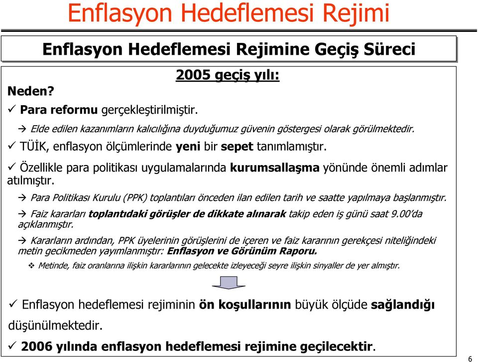 Özellikle para politikası uygulamalarında kurumsallaşma yönünde önemli adımlar atılmıştır. Para Politikası Kurulu (PPK) toplantıları önceden ilan edilen tarih ve saatte yapılmaya başlanmıştır.