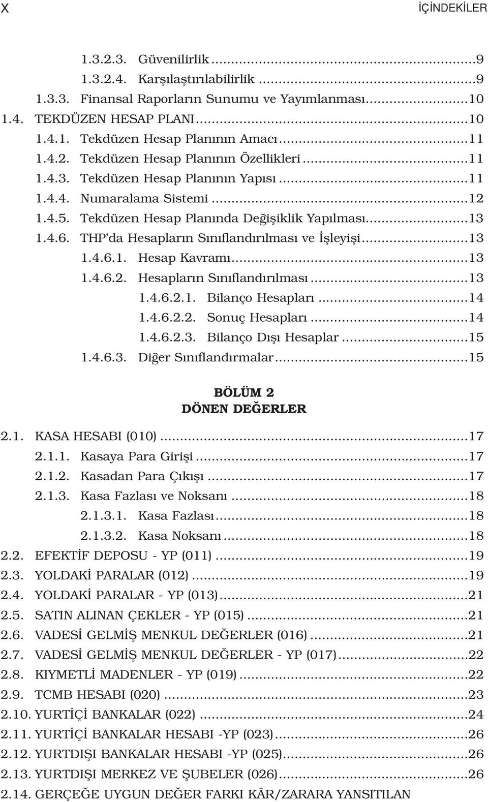 THP da Hesaplar n S n fland r lmas ve flleyifli...13 1.4.6.1. Hesap Kavram...13 1.4.6.2. Hesaplar n S n fland r lmas...13 1.4.6.2.1. Bilanço Hesaplar...14 1.4.6.2.2. Sonuç Hesaplar...14 1.4.6.2.3. Bilanço D fl Hesaplar.