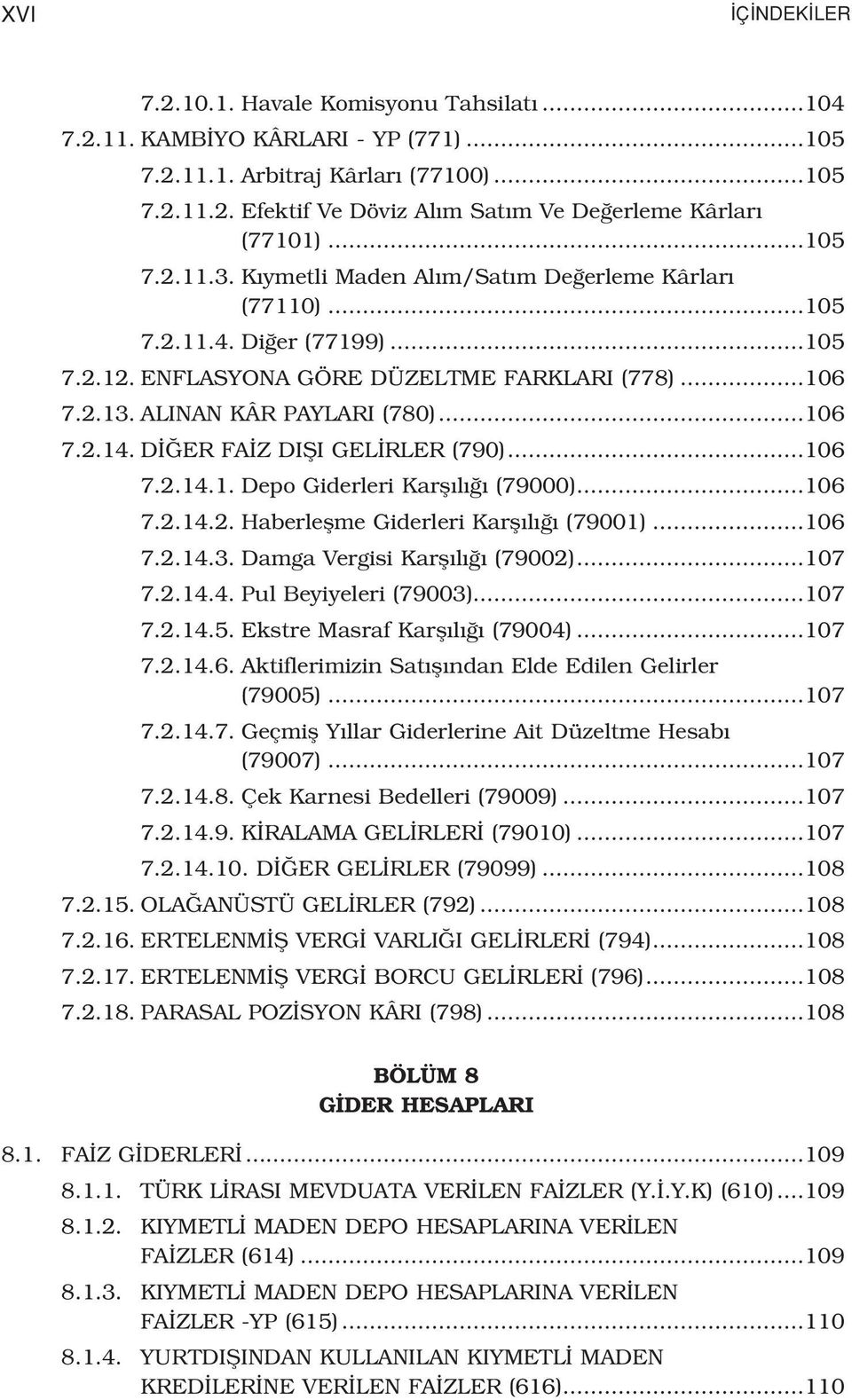 D ER FA Z DIfiI GEL RLER (790)...106 7.2.14.1. Depo Giderleri Karfl l (79000)...106 7.2.14.2. Haberleflme Giderleri Karfl l (79001)...106 7.2.14.3. Damga Vergisi Karfl l (79002)...107 7.2.14.4. Pul Beyiyeleri (79003).