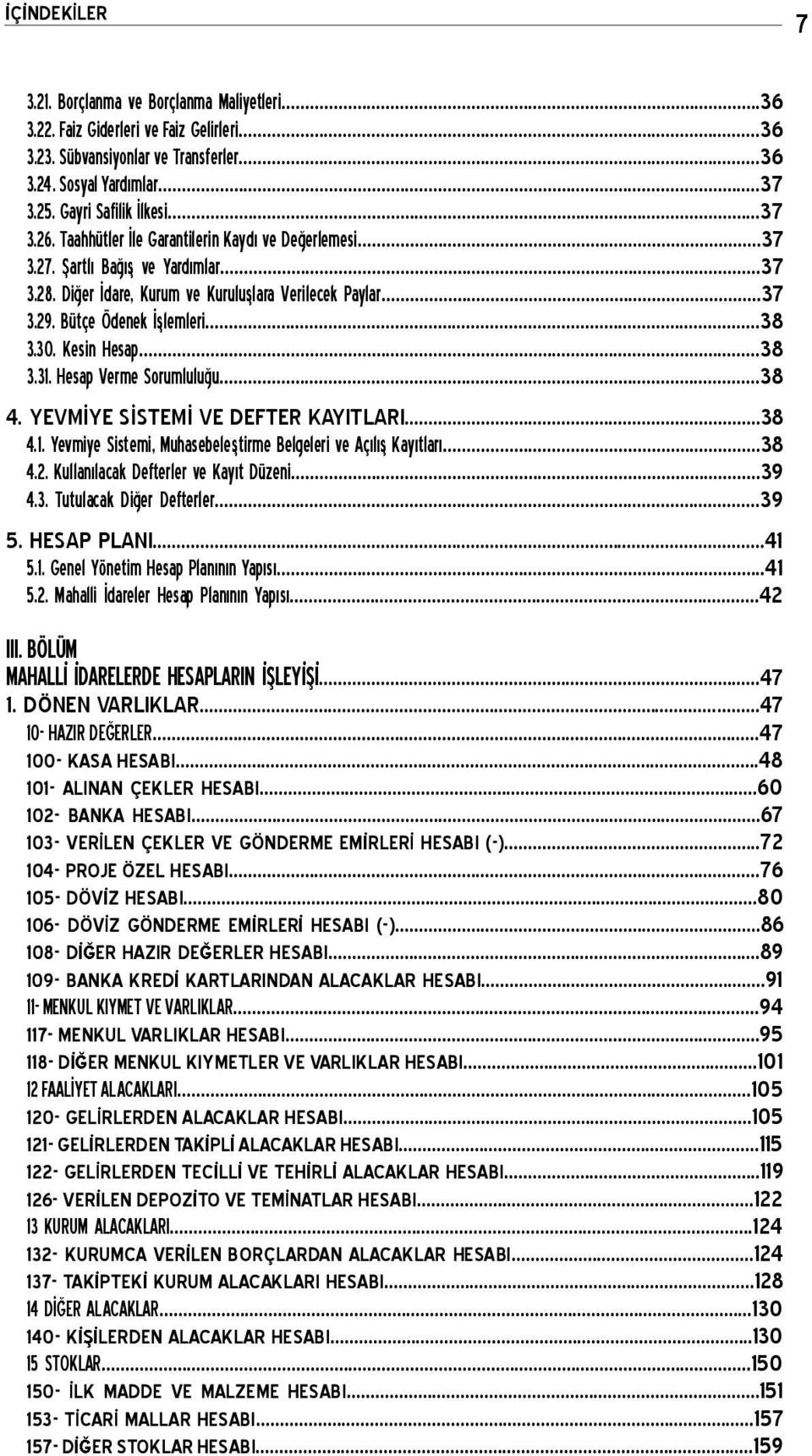 Kesin Hesap...38 3.31. Hesap Verme Sorumlulu u...38 4. YEVM YE S STEM VE DEFTER KAYITLARI...38 4.1. Yevmiye Sistemi, Muhasebele tirme Belgeleri ve Aç l Kay tlar...38 4.2.