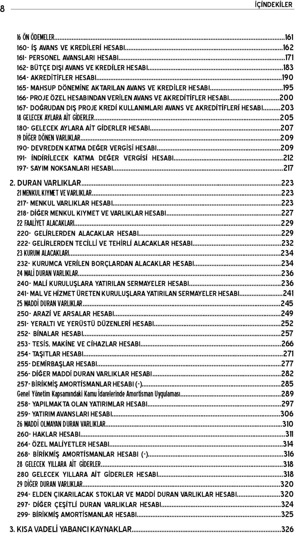 ..200 167- DO RUDAN DI PROJE KRED KULLANIMLARI AVANS VE AKRED T FLER HESABI...203 18 GELECEK AYLARA A T G DERLER...205 180- GELECEK AYLARA A T G DERLER HESABI...207 19 D ER DÖNEN VARLIKLAR.