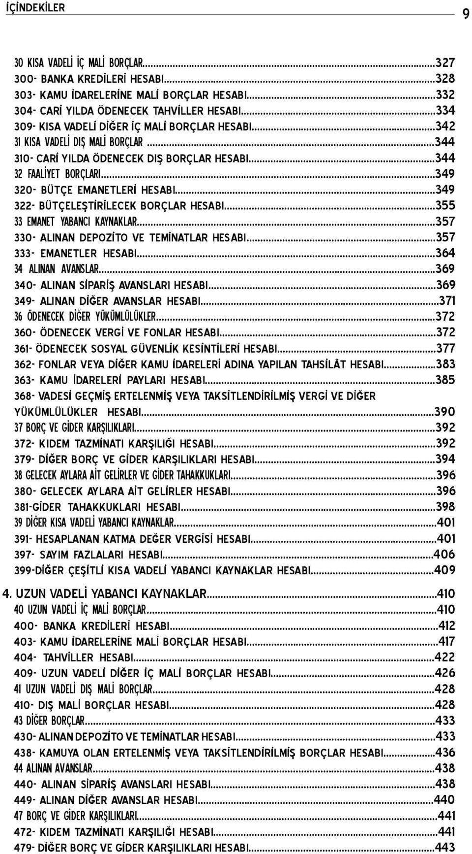 ..349 322- BÜTÇELE T R LECEK BORÇLAR HESABI...355 33 EMANET YABANCI KAYNAKLAR...357 330- ALINAN DEPOZ TO VE TEMNATLAR HESABI...357 333- EMANETLER HESABI...364 34 ALINAN AVANSLAR.