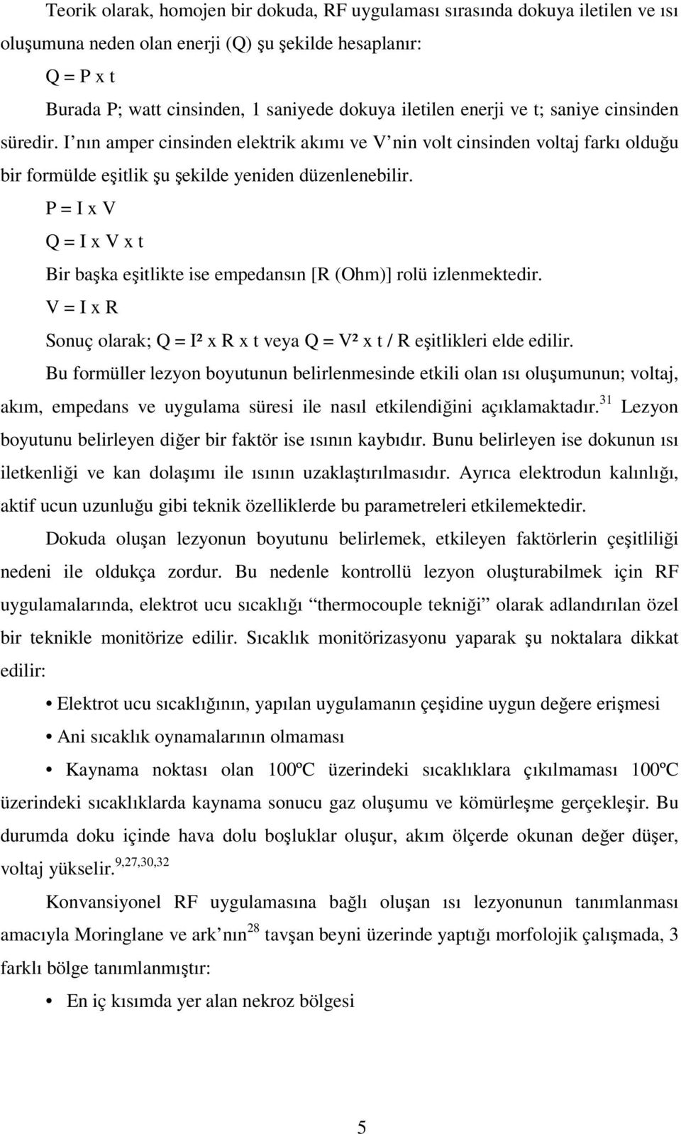 P = I x V Q = I x V x t Bir başka eşitlikte ise empedansın [R (Ohm)] rolü izlenmektedir. V = I x R Sonuç olarak; Q = I² x R x t veya Q = V² x t / R eşitlikleri elde edilir.