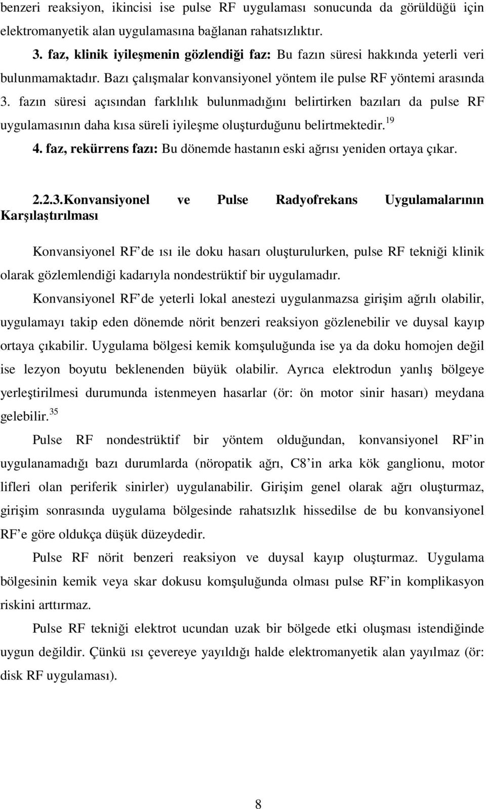 fazın süresi açısından farklılık bulunmadığını belirtirken bazıları da pulse RF uygulamasının daha kısa süreli iyileşme oluşturduğunu belirtmektedir. 19 4.