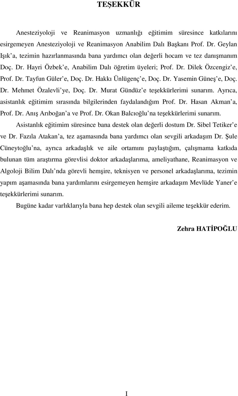 Dr. Hakkı Ünlügenç e, Doç. Dr. Yasemin Güneş e, Doç. Dr. Mehmet Özalevli ye, Doç. Dr. Murat Gündüz e teşekkürlerimi sunarım. Ayrıca, asistanlık eğitimim sırasında bilgilerinden faydalandığım Prof. Dr. Hasan Akman a, Prof.