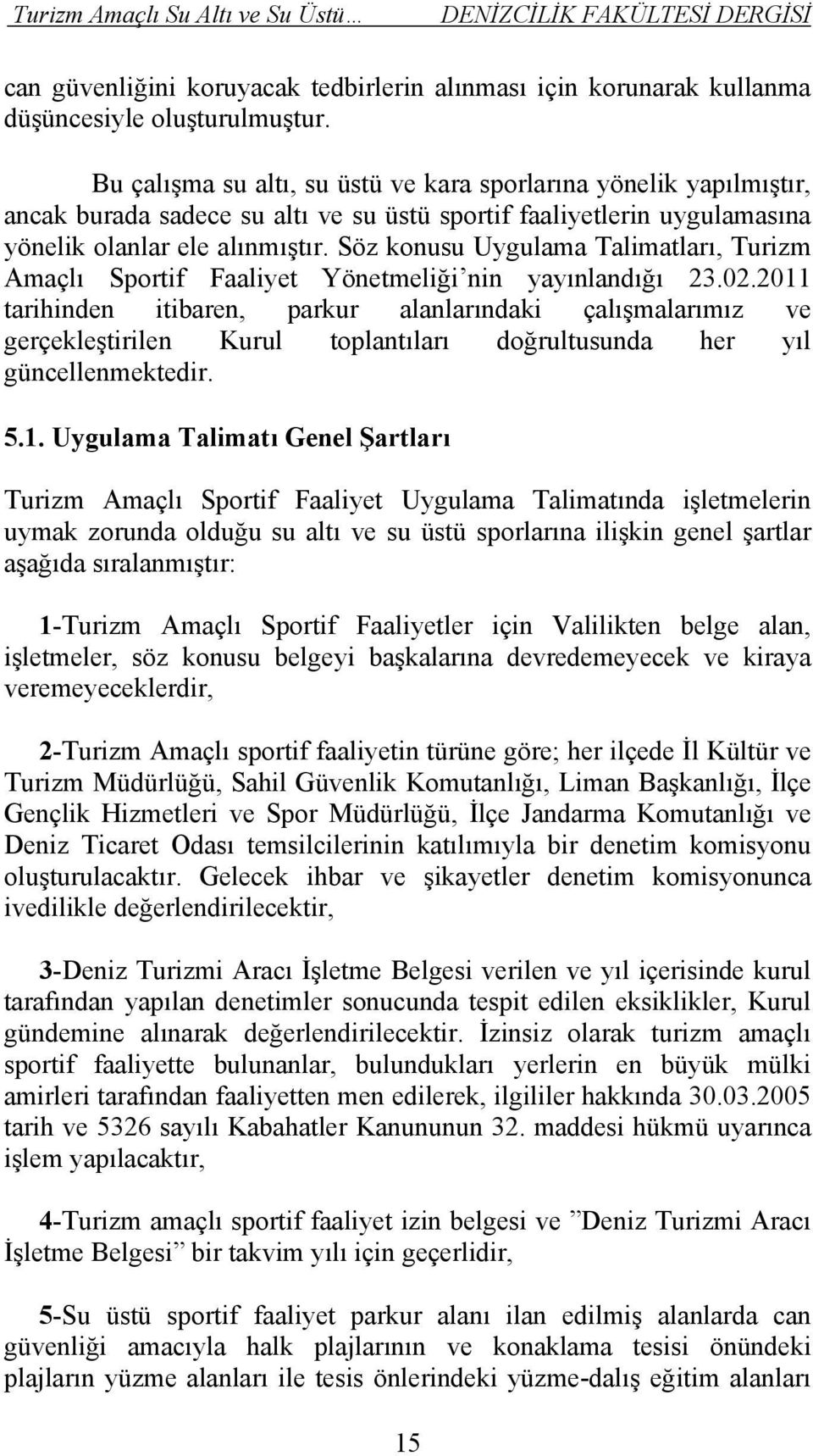 Söz konusu Uygulama Talimatları, Turizm Amaçlı Sportif Faaliyet Yönetmeliği nin yayınlandığı 23.02.