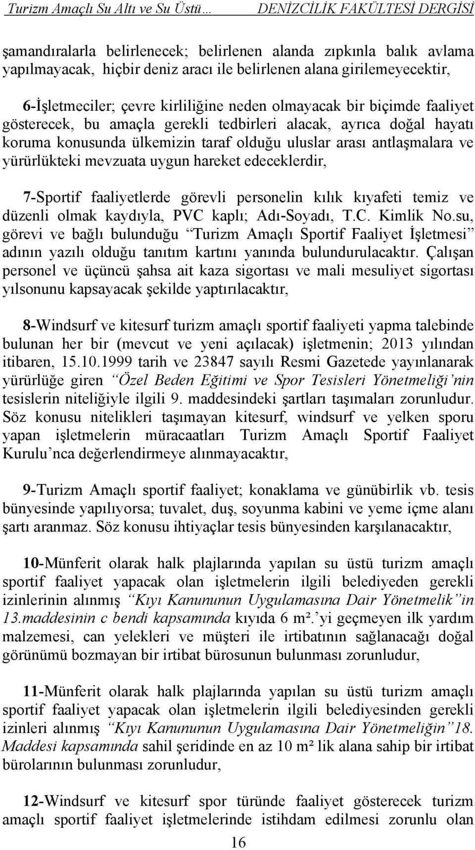 edeceklerdir, 7-Sportif faaliyetlerde görevli personelin kılık kıyafeti temiz ve düzenli olmak kaydıyla, PVC kaplı; Adı-Soyadı, T.C. Kimlik No.