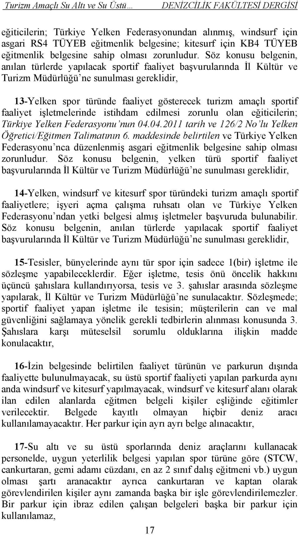 faaliyet işletmelerinde istihdam edilmesi zorunlu olan eğiticilerin; Türkiye Yelken Federasyonu nun 04.04.2011 tarih ve 126/2 No lu Yelken Öğretici/Eğitmen Talimatının 6.