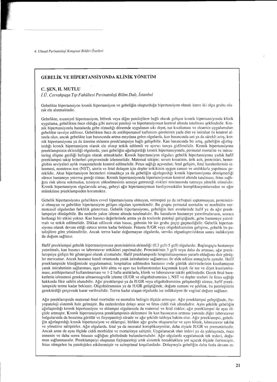 Gebelikte, esansiyel hipertansiyon, böbrek veya diğer patolojilere bağlı olarak gelişen kronik hipertaıısiyonda klinik uygulama, gebelikten önce olduğu gibi mevcut patoloji ve hipertansiyonun kontrol