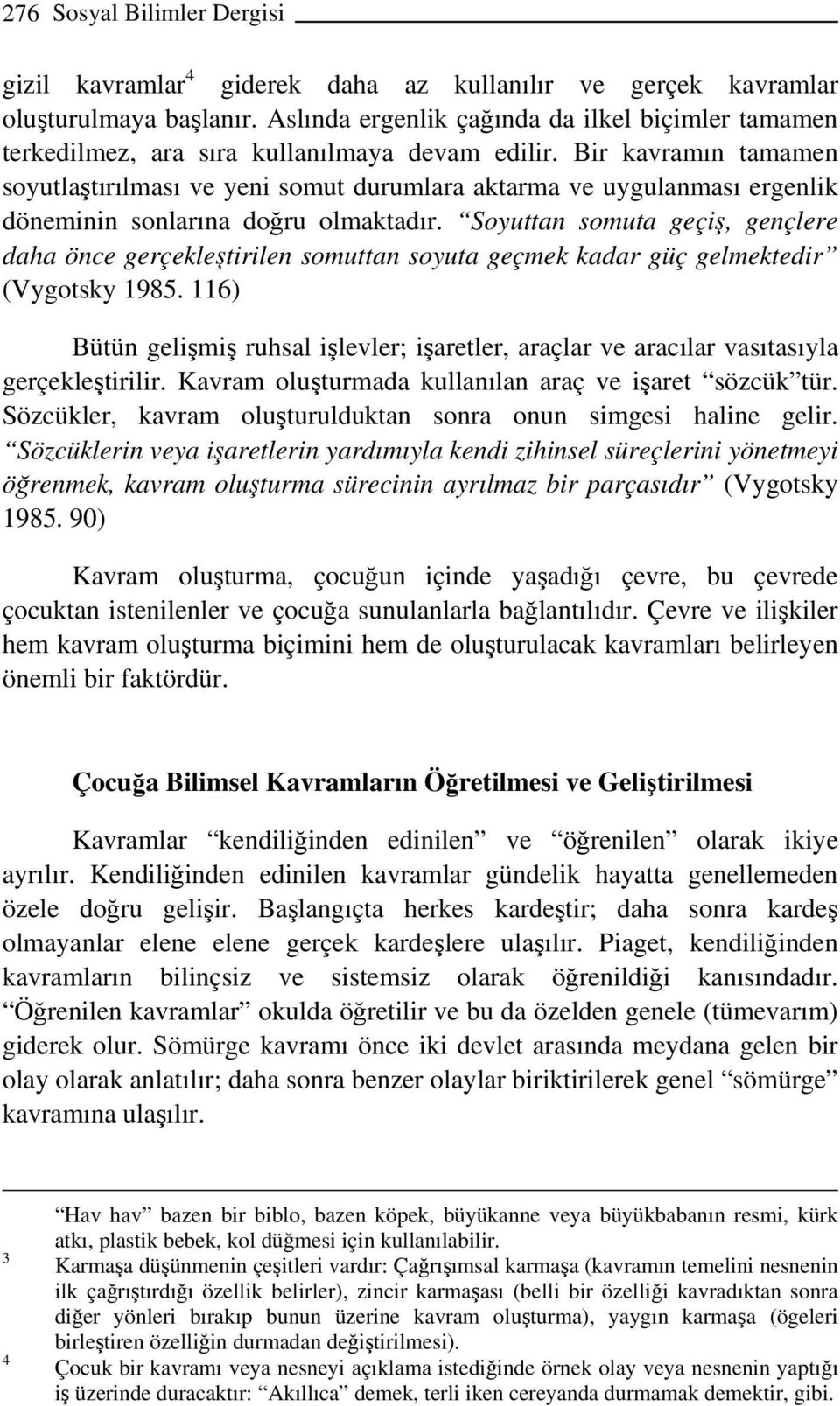 Bir kavramın tamamen soyutlaştırılması ve yeni somut durumlara aktarma ve uygulanması ergenlik döneminin sonlarına doğru olmaktadır.