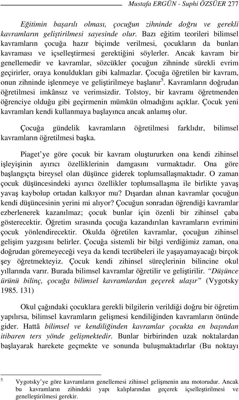 Ancak kavram bir genellemedir ve kavramlar, sözcükler çocuğun zihninde sürekli evrim geçirirler, oraya konuldukları gibi kalmazlar.