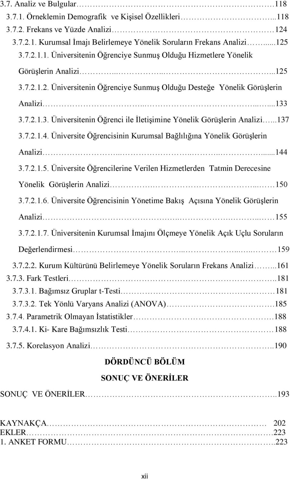 ..137 3.7.2.1.4. Üniversite Öğrencisinin Kurumsal Bağlılığına Yönelik GörüĢlerin Analizi..........144 3.7.2.1.5.