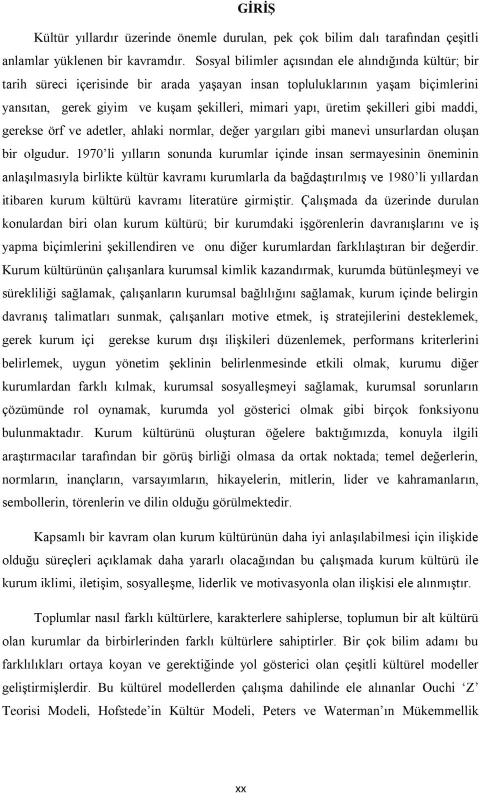 Ģekilleri gibi maddi, gerekse örf ve adetler, ahlaki normlar, değer yargıları gibi manevi unsurlardan oluģan bir olgudur.