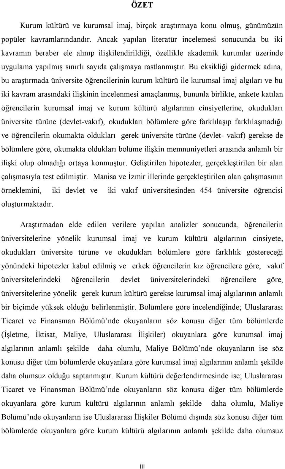 Bu eksikliği gidermek adına, bu araģtırmada üniversite öğrencilerinin kurum kültürü ile kurumsal imaj algıları ve bu iki kavram arasındaki iliģkinin incelenmesi amaçlanmıģ, bununla birlikte, ankete