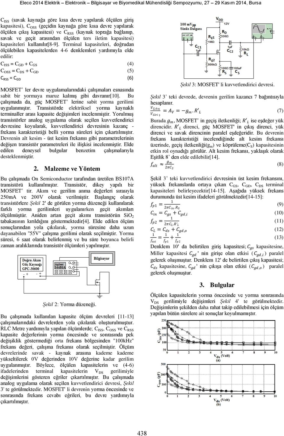 Terminal kapasiteleri, doğrudan ölçülebilen kapasitelerden 4-6 denklemleri yardımıyla elde edilir: C ISS = C GD + C GS (4) C OSS = C DS + C GD (5) C RSS = C GD (6) MOSFET ler devre uygulamalarındaki