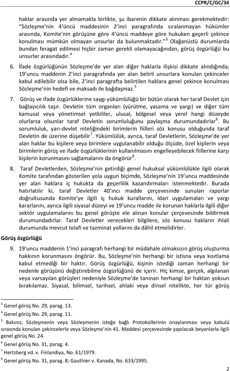 3 Olağanüstü durumlarda bundan feragat edilmesi hiçbir zaman gerekli olamayacağından, görüş özgürlüğü bu unsurlar arasındadır. 4 6.