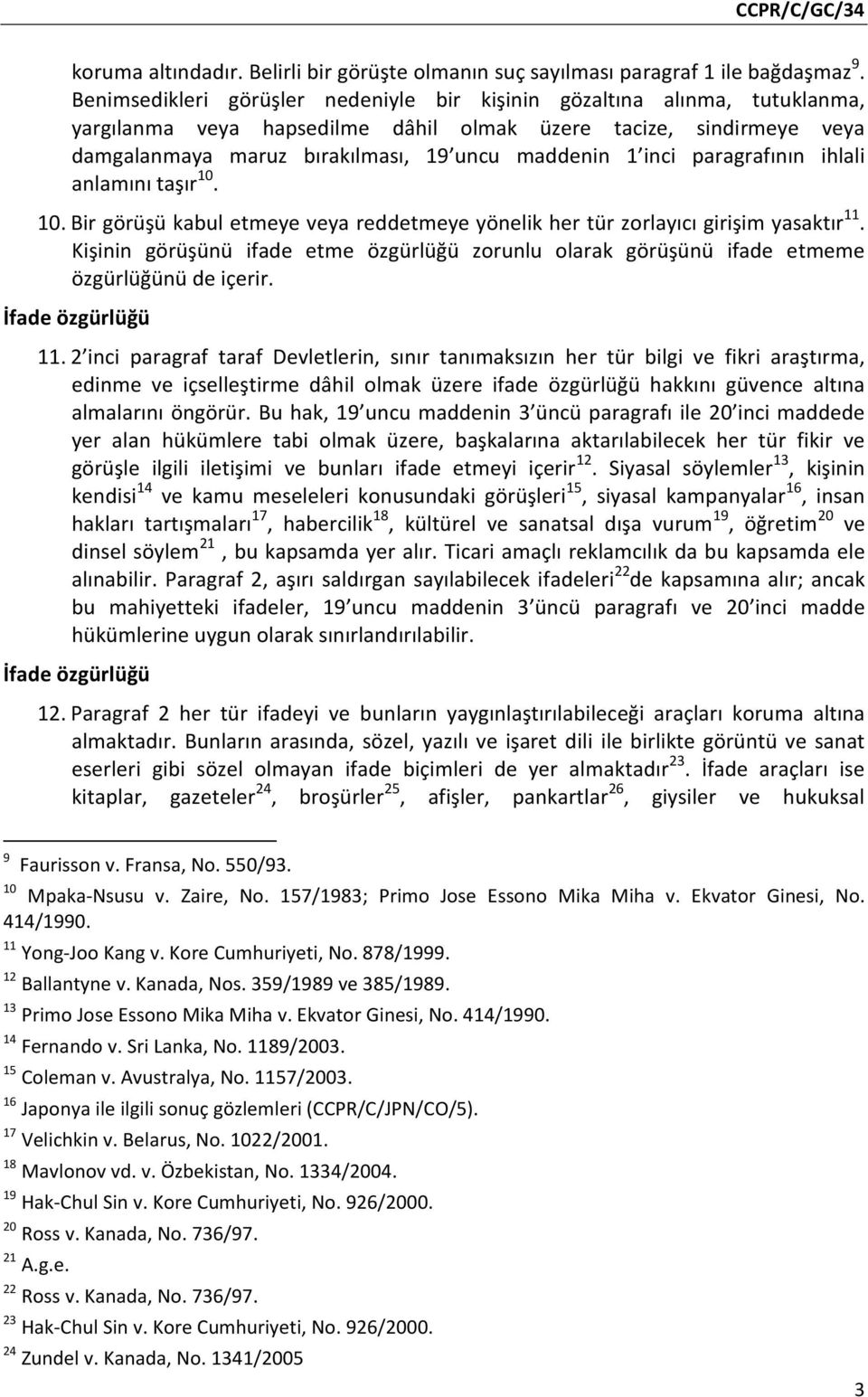 inci paragrafının ihlali anlamını taşır 10. 10. Bir görüşü kabul etmeye veya reddetmeye yönelik her tür zorlayıcı girişim yasaktır 11.