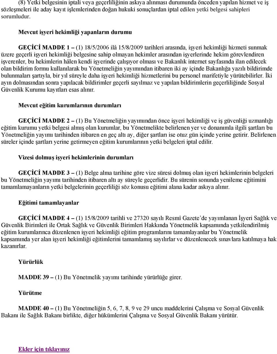 Mevcut işyeri hekimliği yapanların durumu GEÇİCİ MADDE 1 (1) 18/5/2006 ilâ 15/8/2009 tarihleri arasında, işyeri hekimliği hizmeti sunmak üzere geçerli işyeri hekimliği belgesine sahip olmayan