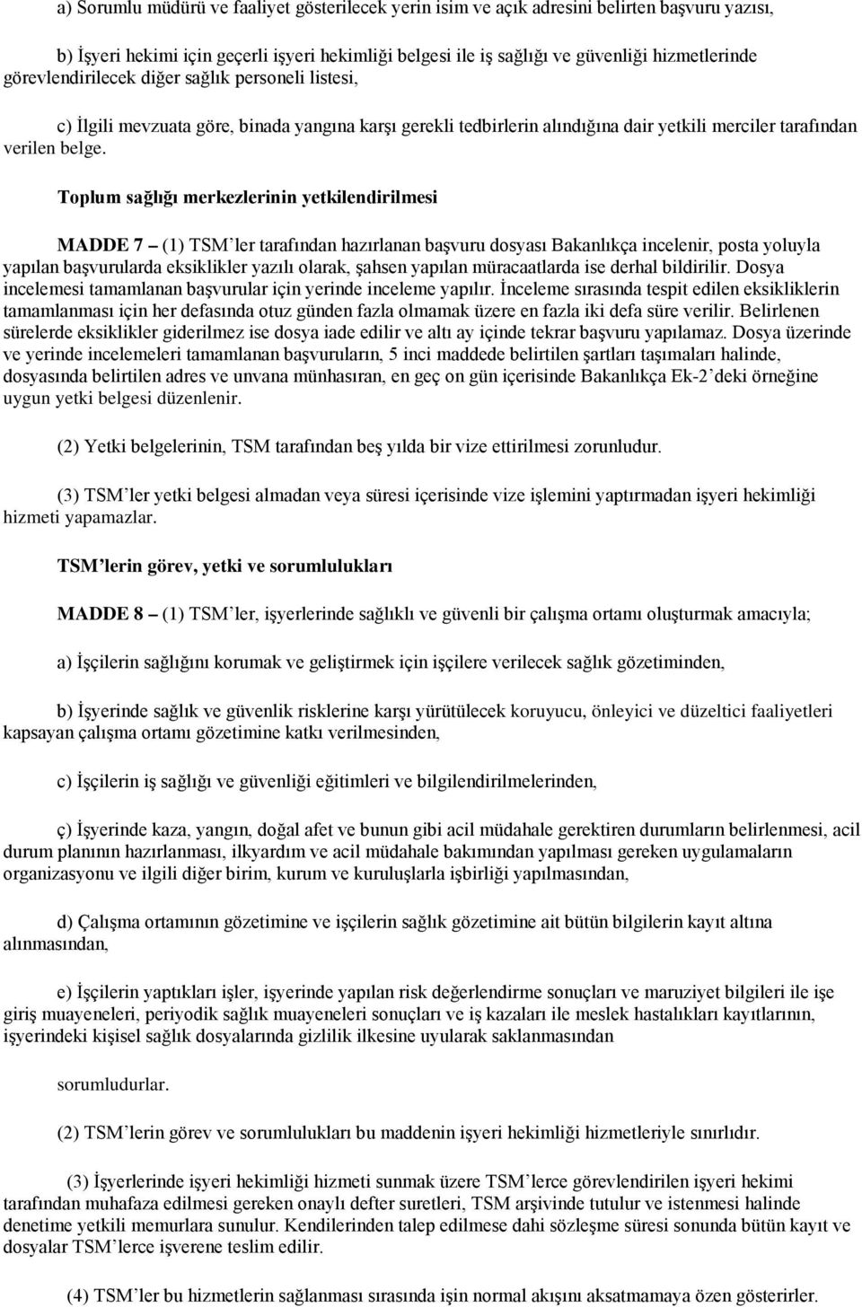 Toplum sağlığı merkezlerinin yetkilendirilmesi MADDE 7 (1) TSM ler tarafından hazırlanan başvuru dosyası Bakanlıkça incelenir, posta yoluyla yapılan başvurularda eksiklikler yazılı olarak, şahsen