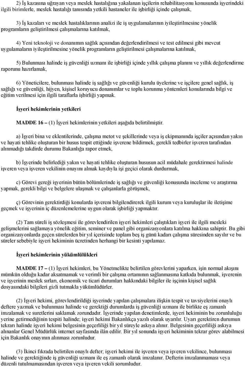 açısından değerlendirilmesi ve test edilmesi gibi mevcut uygulamaların iyileştirilmesine yönelik programların geliştirilmesi çalışmalarına katılmak, 5) Bulunması halinde iş güvenliği uzmanı ile