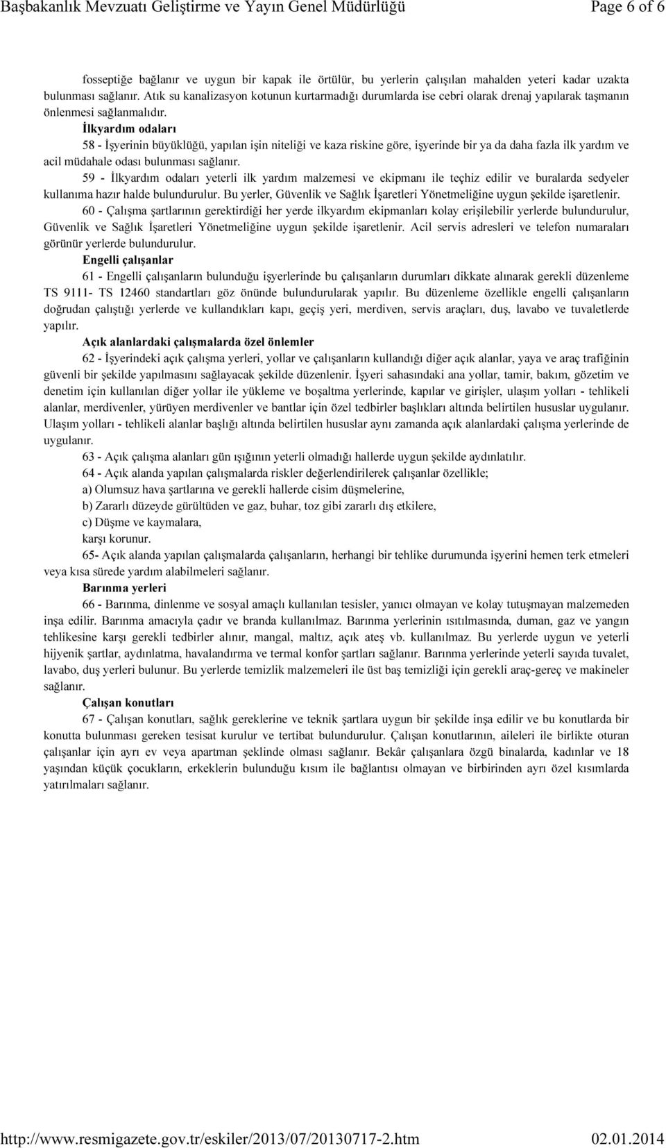 İlkyardım odaları 58 - İşyerinin büyüklüğü, yapılan işin niteliği ve kaza riskine göre, işyerinde bir ya da daha fazla ilk yardım ve acil müdahale odası bulunması sağlanır.