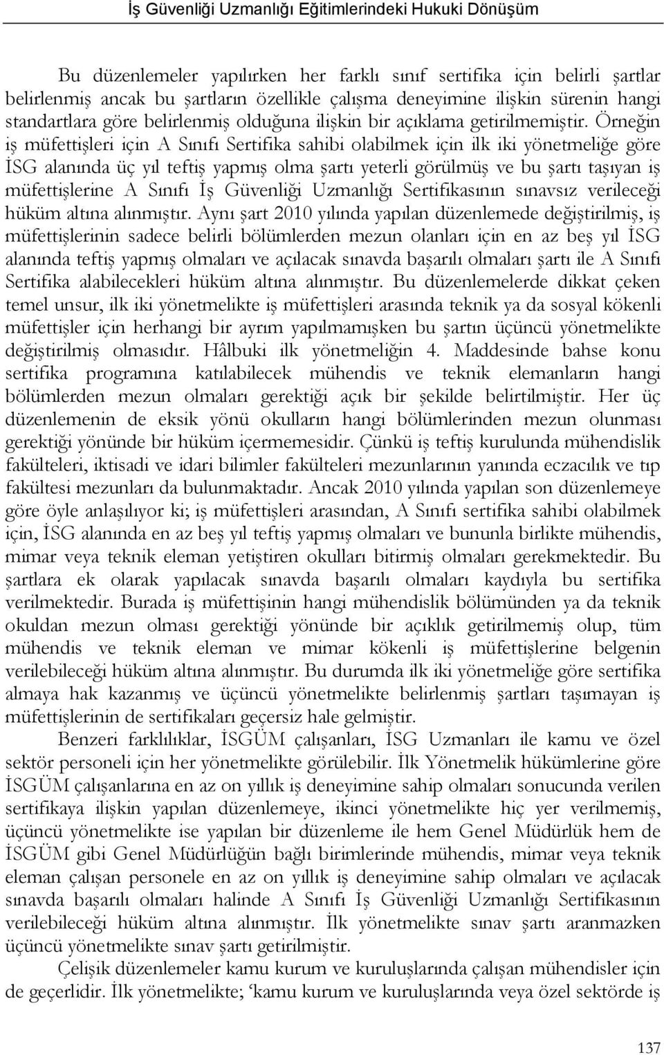 Örneğin iş müfettişleri için A Sınıfı Sertifika sahibi olabilmek için ilk iki yönetmeliğe göre İSG alanında üç yıl teftiş yapmış olma şartı yeterli görülmüş ve bu şartı taşıyan iş müfettişlerine A