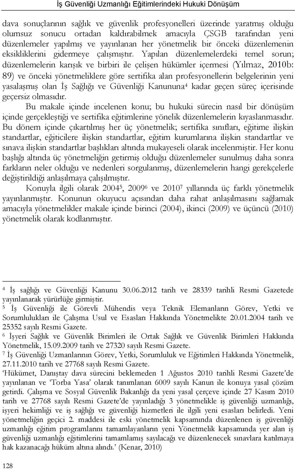 Yapılan düzenlemelerdeki temel sorun; düzenlemelerin karışık ve birbiri ile çelişen hükümler içermesi (Yılmaz, 2010b: 89) ve önceki yönetmeliklere göre sertifika alan profesyonellerin belgelerinin