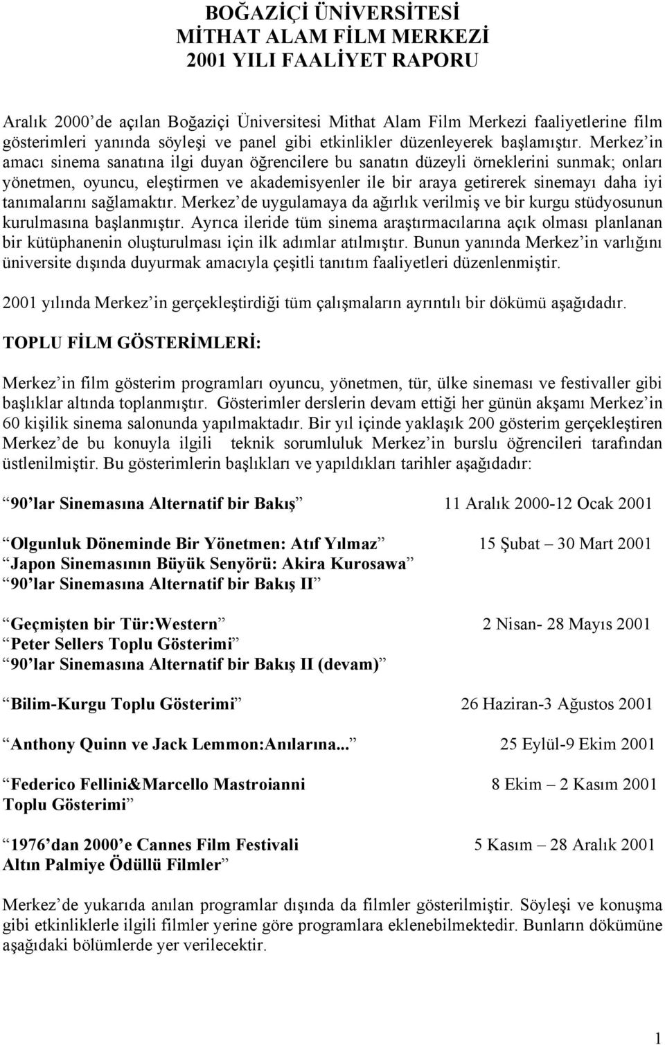 Merkez in amacı sinema sanatına ilgi duyan öğrencilere bu sanatın düzeyli örneklerini sunmak; onları yönetmen, oyuncu, eleştirmen ve akademisyenler ile bir araya getirerek sinemayı daha iyi