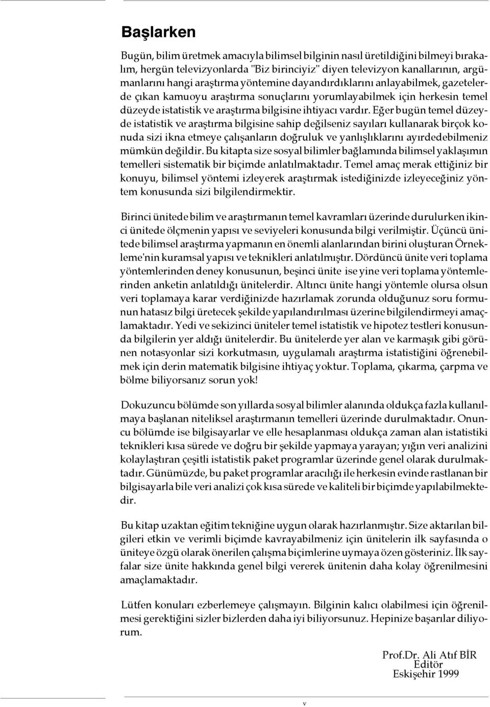 Eğer bugün temel düzeyde istatistik ve araştırma bilgisine sahip değilseniz sayıları kullanarak birçok konuda sizi ikna etmeye çalışanların doğruluk ve yanlışlıklarını ayırdedebilmeniz mümkün