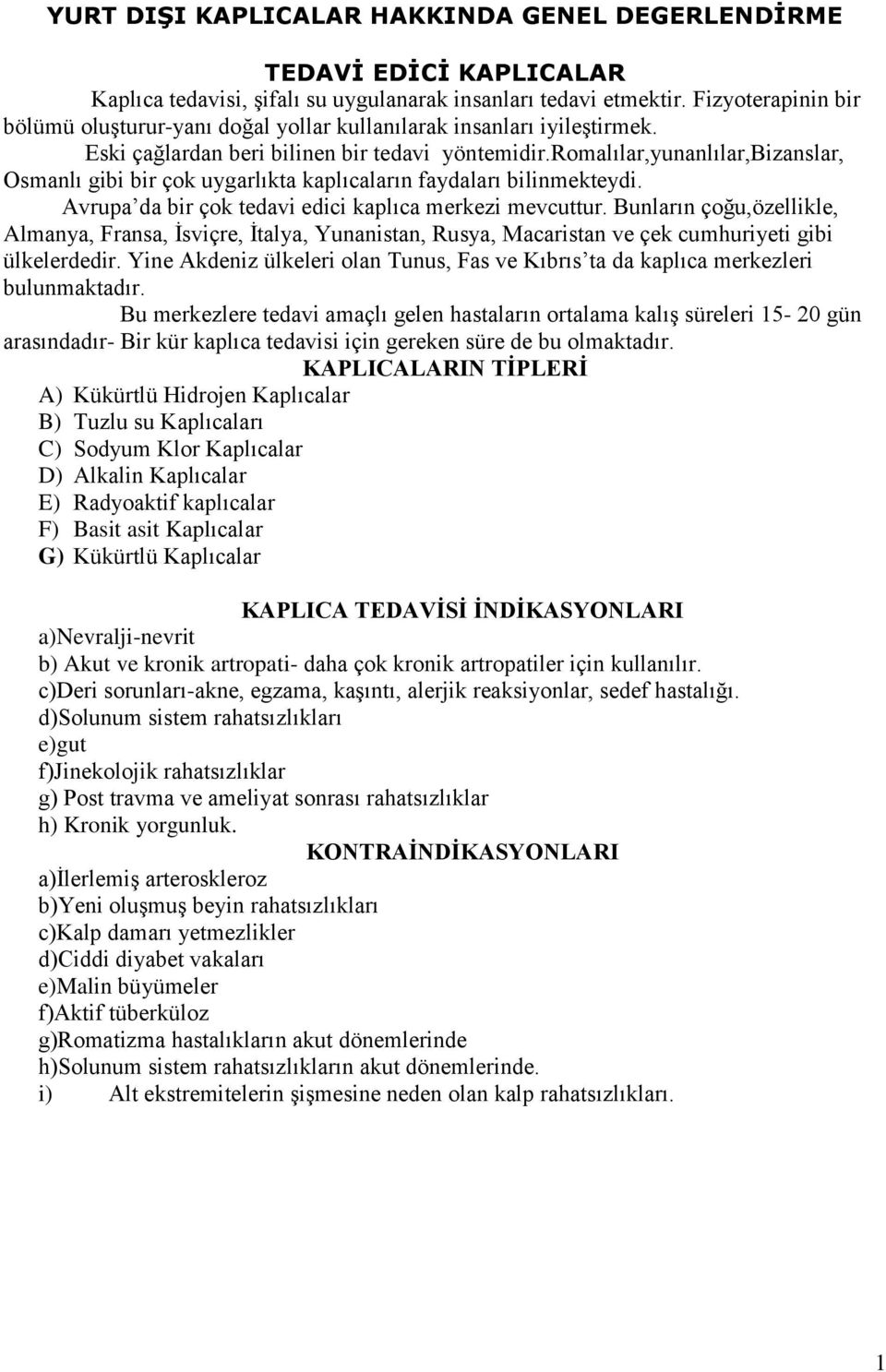 romalılar,yunanlılar,bizanslar, Osmanlı gibi bir çok uygarlıkta kaplıcaların faydaları bilinmekteydi. Avrupa da bir çok tedavi edici kaplıca merkezi mevcuttur.