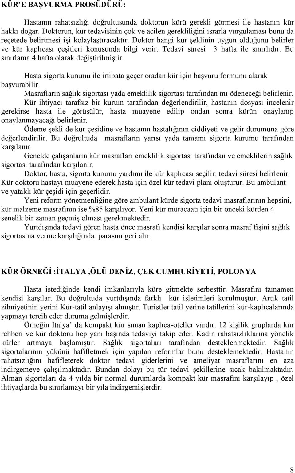 Doktor hangi kür şeklinin uygun olduğunu belirler ve kür kaplıcası çeşitleri konusunda bilgi verir. Tedavi süresi 3 hafta ile sınırlıdır. Bu sınırlama 4 hafta olarak değiştirilmiştir.