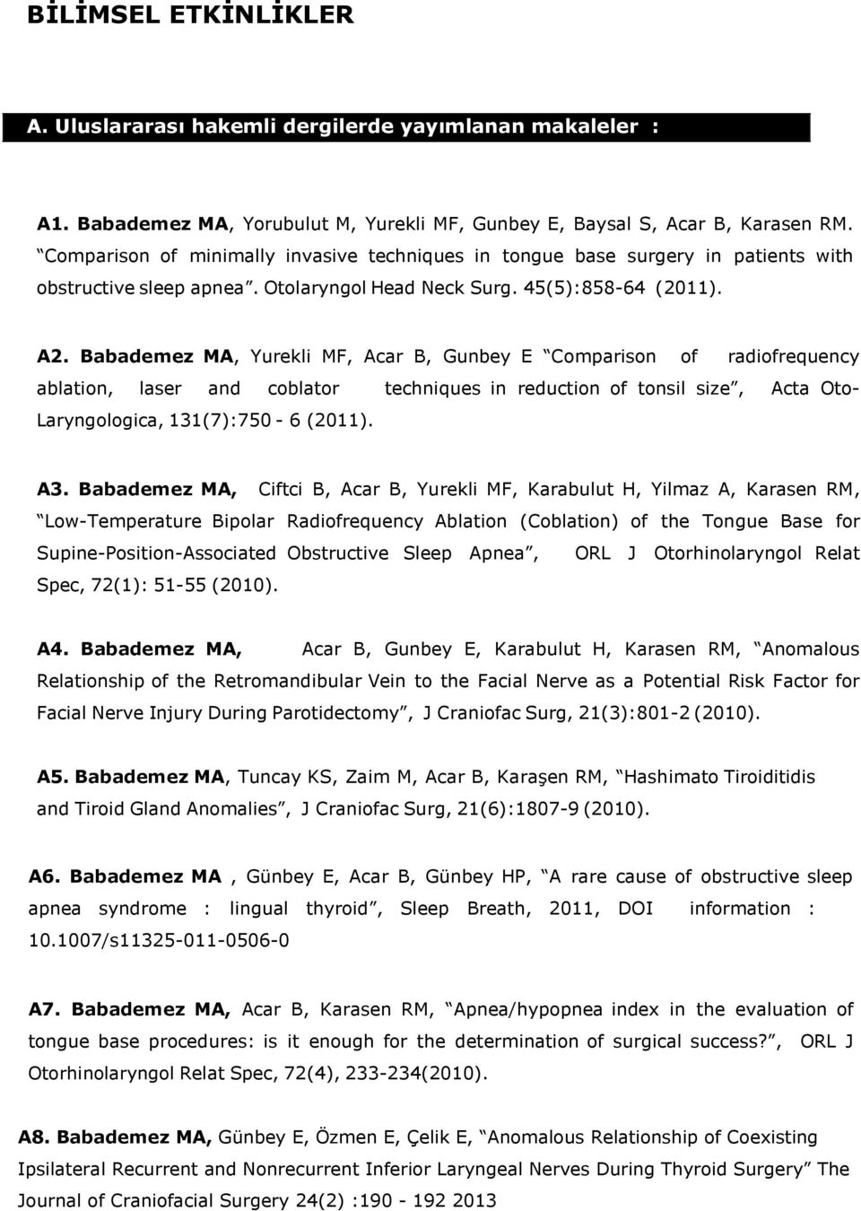 Babademez MA, Yurekli MF, Acar B, Gunbey E Comparison of radiofrequency ablation, laser and coblator techniques in reduction of tonsil size, Acta Oto- Laryngologica, 131(7):750-6 (2011). A3.