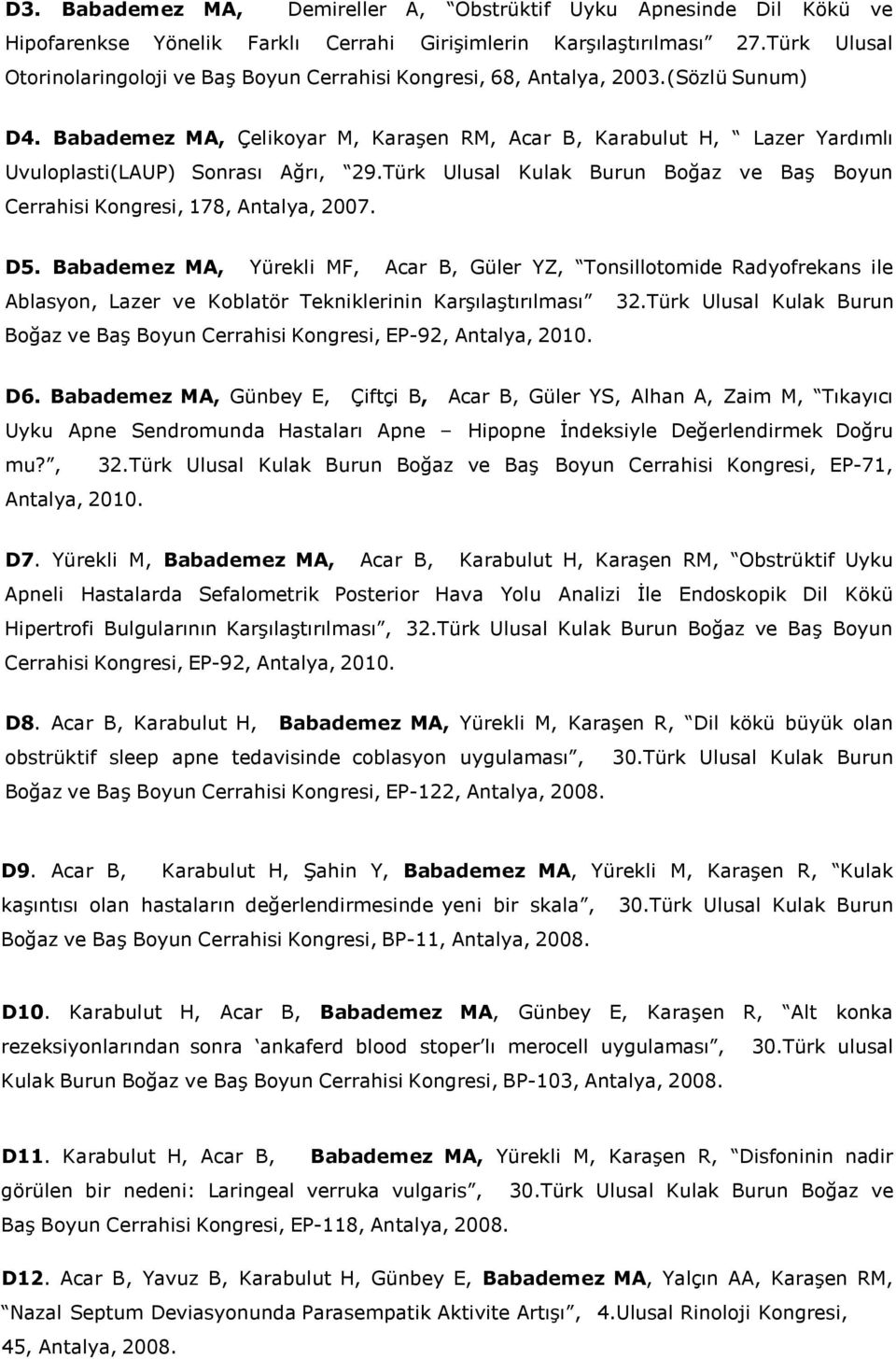 Babademez MA, Çelikoyar M, Karaşen RM, Acar B, Karabulut H, Lazer Yardımlı Uvuloplasti(LAUP) Sonrası Ağrı, 29.Türk Ulusal Kulak Burun Boğaz ve Baş Boyun Cerrahisi Kongresi, 178, Antalya, 2007. D5.