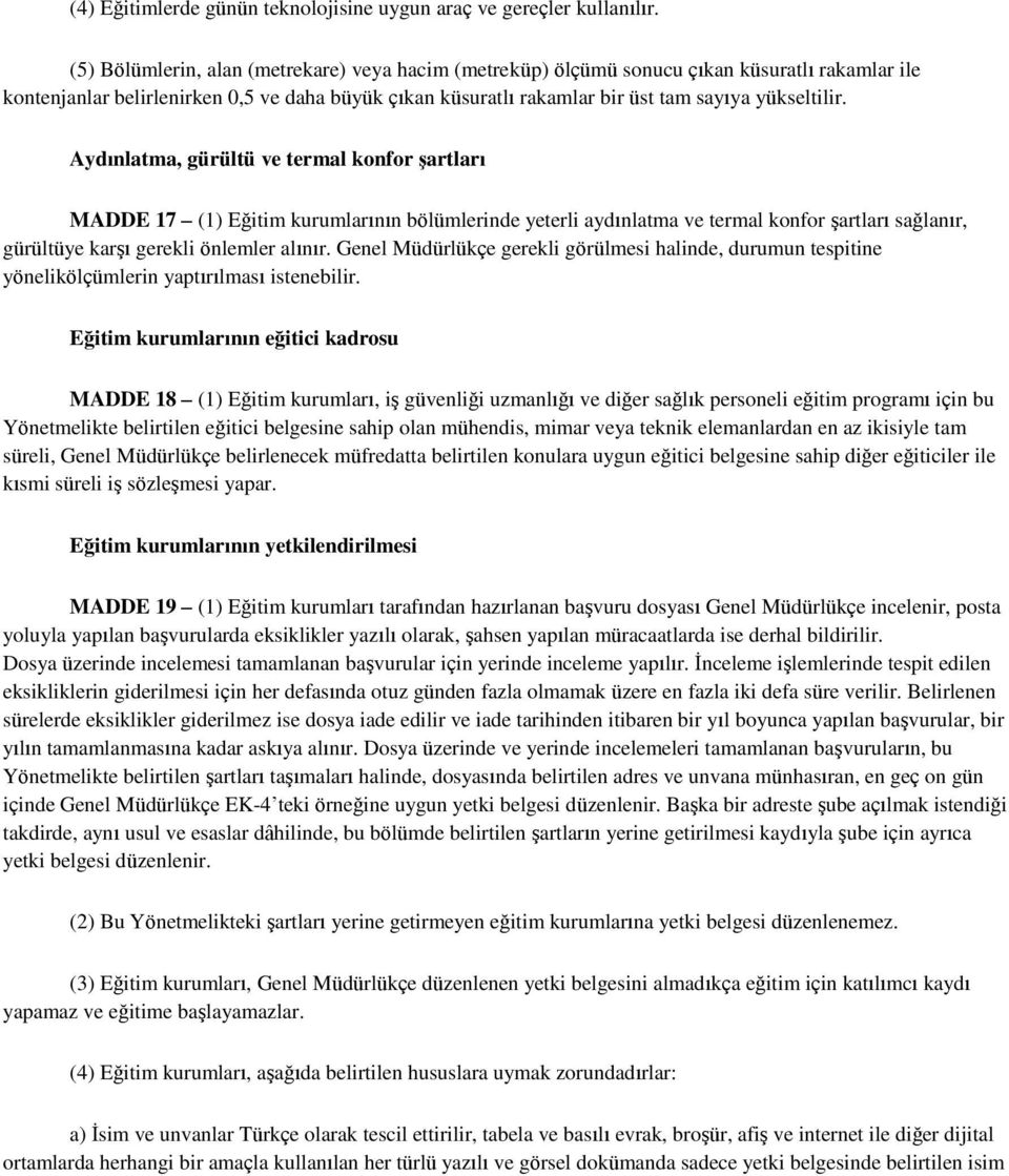 Aydınlatma, gürültü ve termal konfor şartları MADDE 17 (1) Eğitim kurumlarının bölümlerinde yeterli aydınlatma ve termal konfor Ģartları sağlanır, gürültüye karģı gerekli önlemler alınır.