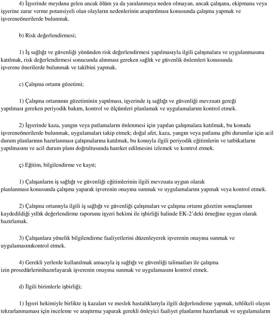 b) Risk değerlendirmesi; 1) ĠĢ sağlığı ve güvenliği yönünden risk değerlendirmesi yapılmasıyla ilgili çalıģmalara ve uygulanmasına katılmak, risk değerlendirmesi sonucunda alınması gereken sağlık ve