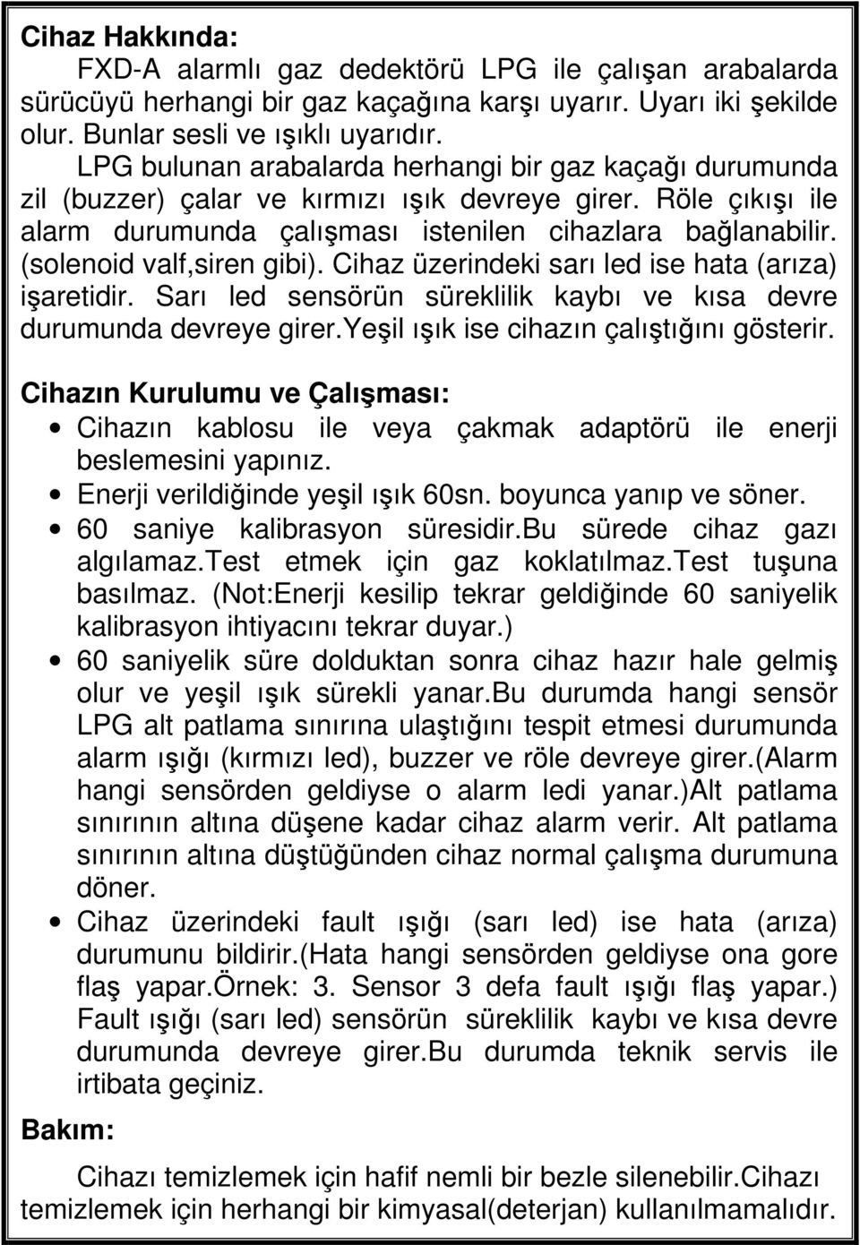 (solenoid valf,siren gibi). Cihaz üzerindeki sarı led ise hata (arıza) işaretidir. Sarı led sensörün süreklilik kaybı ve kısa devre durumunda devreye girer.yeşil ışık ise cihazın çalıştığını gösterir.