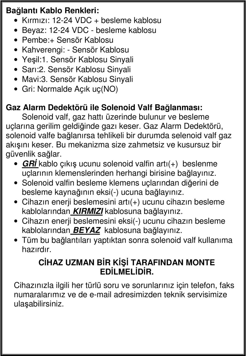 Sensör Kablosu Sinyali Gri: Normalde Açık uç(no) Gaz Alarm Dedektörü ile Solenoid Valf Bağlanması: Solenoid valf, gaz hattı üzerinde bulunur ve besleme uçlarına gerilim geldiğinde gazı keser.