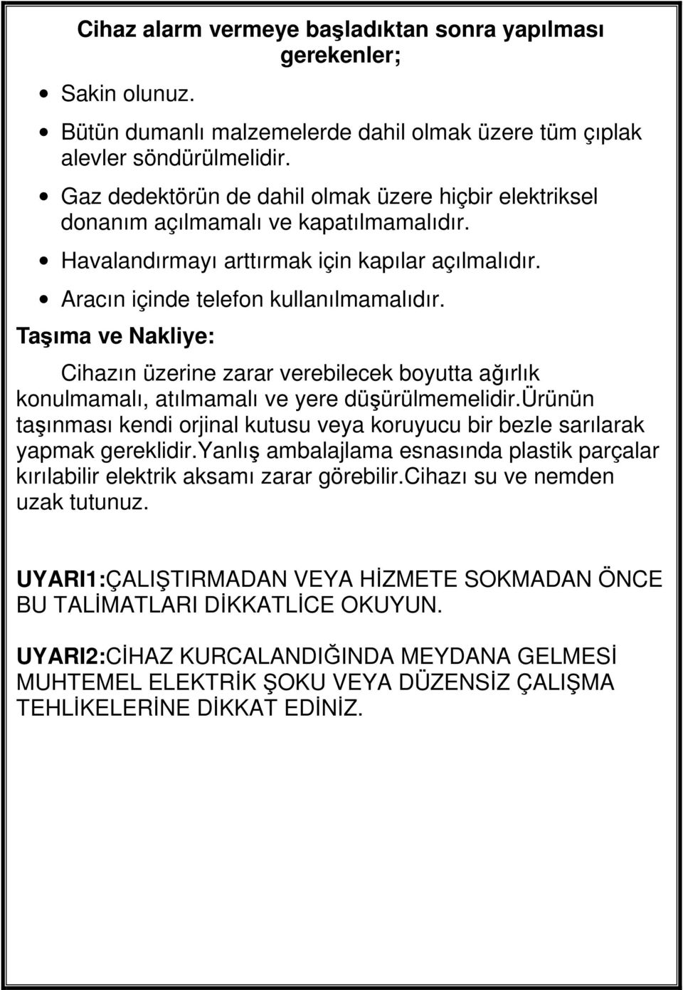 Taşıma ve Nakliye: Cihazın üzerine zarar verebilecek boyutta ağırlık konulmamalı, atılmamalı ve yere düşürülmemelidir.