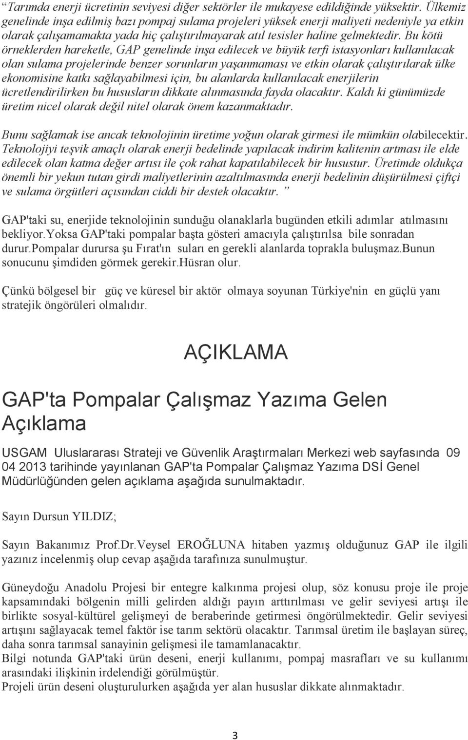 Bu kötü örneklerden hareketle, GAP genelinde inşa edilecek ve büyük terfi istasyonları kullanılacak olan sulama projelerinde benzer sorunların yaşanmaması ve etkin olarak çalıştırılarak ülke