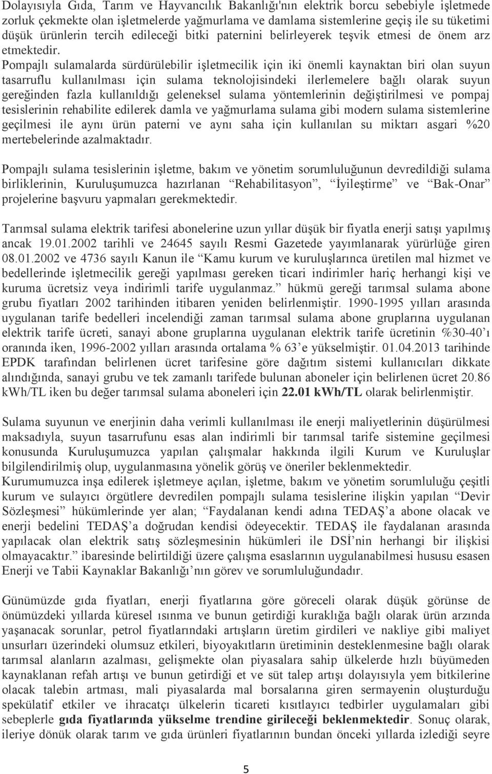 Pompajlı sulamalarda sürdürülebilir iģletmecilik için iki önemli kaynaktan biri olan suyun tasarruflu kullanılması için sulama teknolojisindeki ilerlemelere bağlı olarak suyun gereğinden fazla